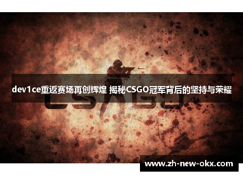 dev1ce重返赛场再创辉煌 揭秘CSGO冠军背后的坚持与荣耀