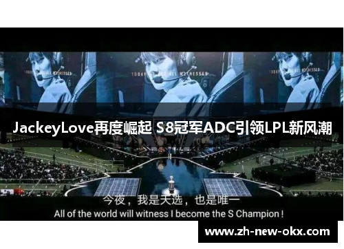 JackeyLove再度崛起 S8冠军ADC引领LPL新风潮