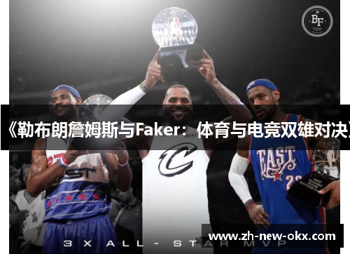 《勒布朗詹姆斯与Faker：体育与电竞双雄对决》