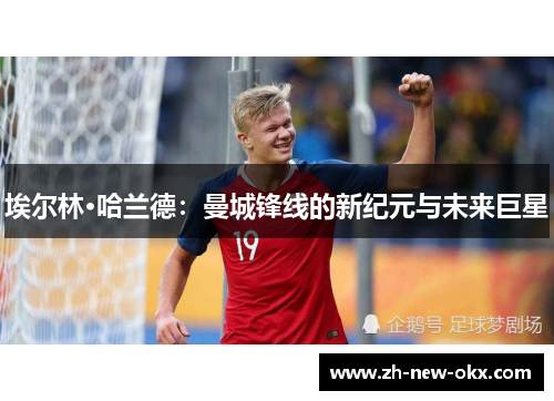 埃尔林·哈兰德：曼城锋线的新纪元与未来巨星