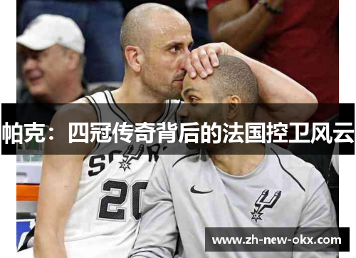 帕克：四冠传奇背后的法国控卫风云